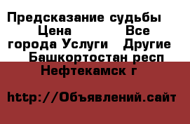 Предсказание судьбы . › Цена ­ 1 100 - Все города Услуги » Другие   . Башкортостан респ.,Нефтекамск г.